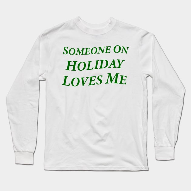 Someone On Holiday Loves Me (Romantic, Aesthetic & Wavy Green Serif Font Text) Long Sleeve T-Shirt by Graograman